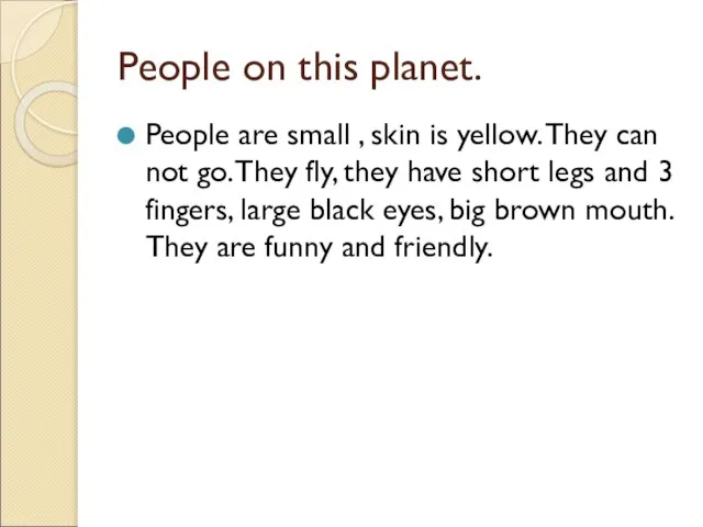 People on this planet. People are small , skin is yellow. They