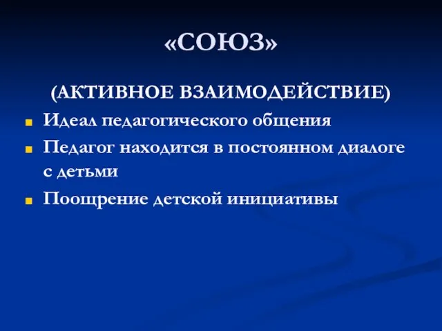 «СОЮЗ» (АКТИВНОЕ ВЗАИМОДЕЙСТВИЕ) Идеал педагогического общения Педагог находится в постоянном диалоге с детьми Поощрение детской инициативы