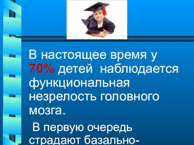 В настоящее время у 70% детей наблюдается функциональная незрелость головного мозга. В