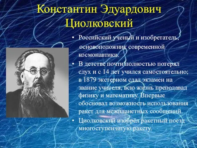 Константин Эдуардович Циолковский Российский ученый и изобретатель, основоположник современной космонавтики. В детстве