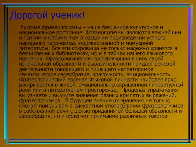 Дорогой ученик! Русские фразеологизмы – наше бесценное культурное и национальное достояние. Фразеологизмы