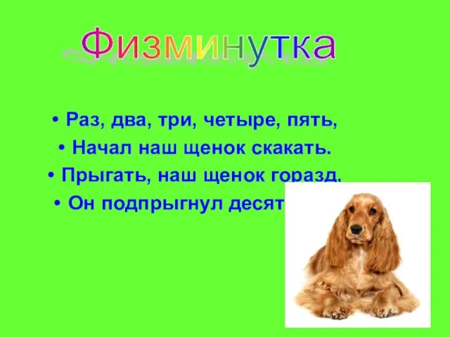 Раз, два, три, четыре, пять, Начал наш щенок скакать. Прыгать, наш щенок