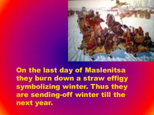 On the last day of Maslenitsa they burn down a straw effigy