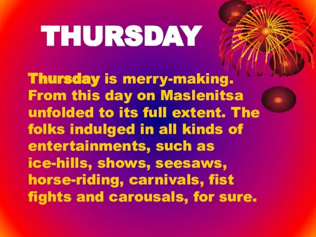 THURSDAY Thursday is merry-making. From this day on Maslenitsa unfolded to its