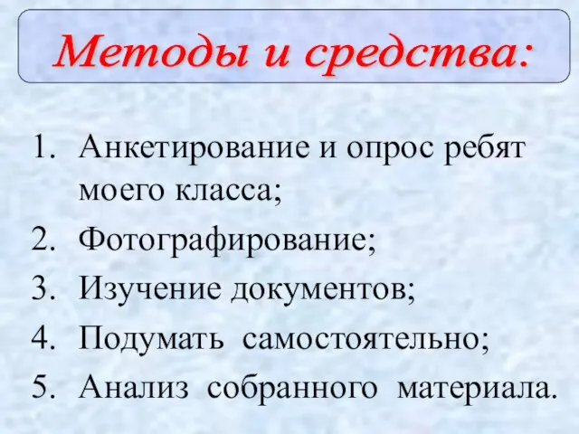 Анкетирование и опрос ребят моего класса; Фотографирование; Изучение документов; Подумать самостоятельно; Анализ