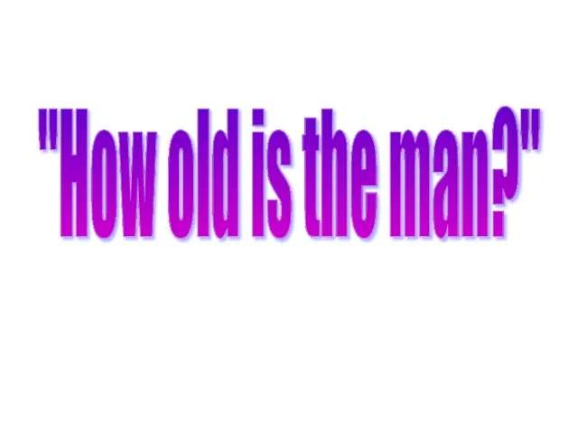 "How old is the man?"
