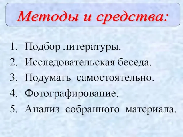 Подбор литературы. Исследовательская беседа. Подумать самостоятельно. Фотографирование. Анализ собранного материала. Методы и средства: