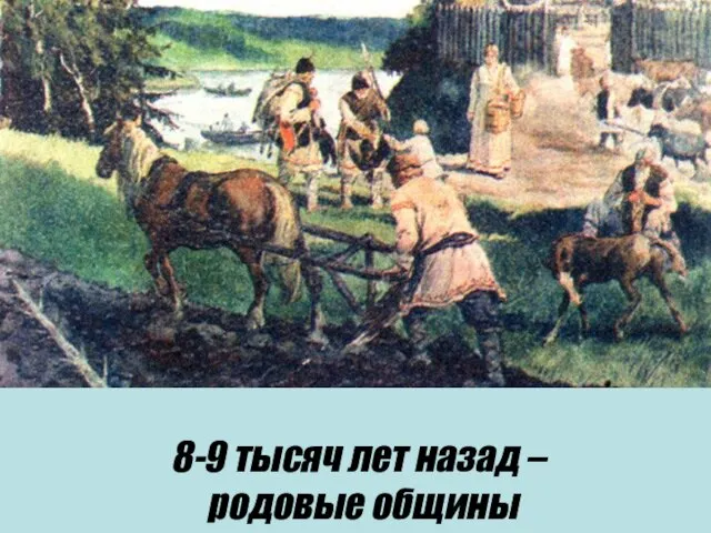 8-9 тысяч лет назад – родовые общины