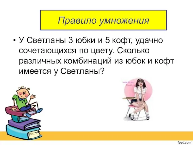 Правило умножения У Светланы 3 юбки и 5 кофт, удачно сочетающихся по