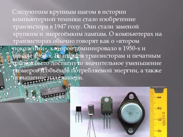 Следующим крупным шагом в истории компьютерной техники стало изобретение транзистора в 1947