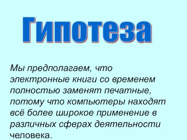 Мы предполагаем, что электронные книги со временем полностью заменят печатные, потому что