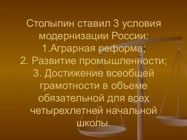 Столыпин ставил 3 условия модернизации России: 1.Аграрная реформа; 2. Развитие промышленности; 3.