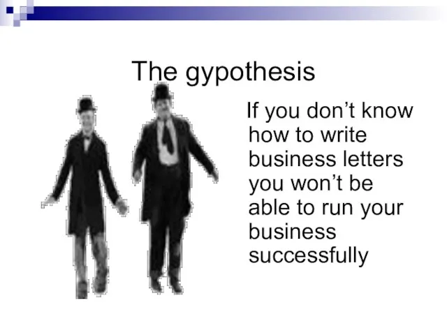 The gypothesis If you don’t know how to write business letters you