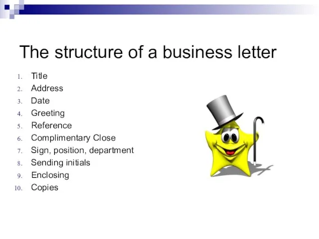 The structure of a business letter Title Address Date Greeting Reference Complimentary