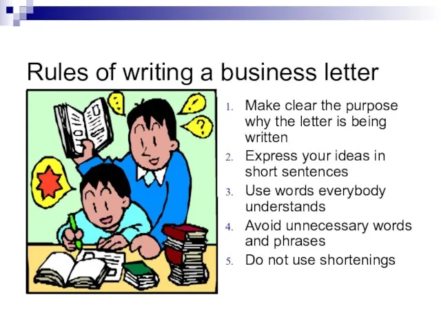 Rules of writing a business letter Make clear the purpose why the