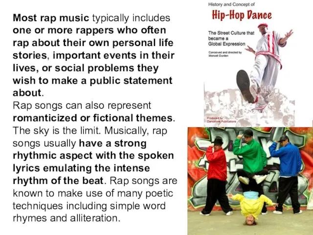 Most rap music typically includes one or more rappers who often rap
