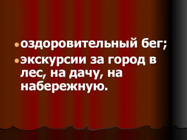 оздоровительный бег; экскурсии за город в лес, на дачу, на набережную.