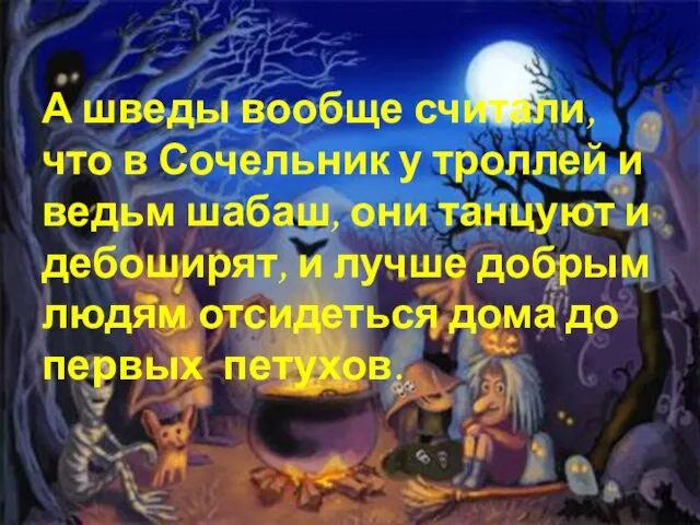 А шведы вообще считали, что в Сочельник у троллей и ведьм шабаш,