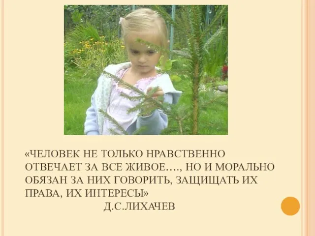 «ЧЕЛОВЕК НЕ ТОЛЬКО НРАВСТВЕННО ОТВЕЧАЕТ ЗА ВСЕ ЖИВОЕ…., НО И МОРАЛЬНО ОБЯЗАН