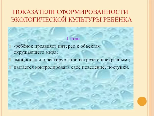 ПОКАЗАТЕЛИ СФОРМИРОВАННОСТИ ЭКОЛОГИЧЕСКОЙ КУЛЬТУРЫ РЕБЁНКА 1 этап -ребёнок проявляет интерес к объектам