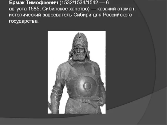 Ермак Тимофеевич (1532/1534/1542 — 6 августа 1585, Сибирское ханство) — казачий атаман,