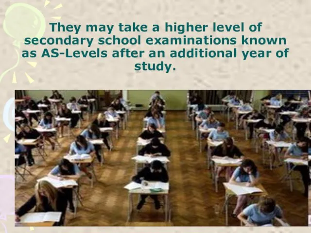 They may take a higher level of secondary school examinations known as