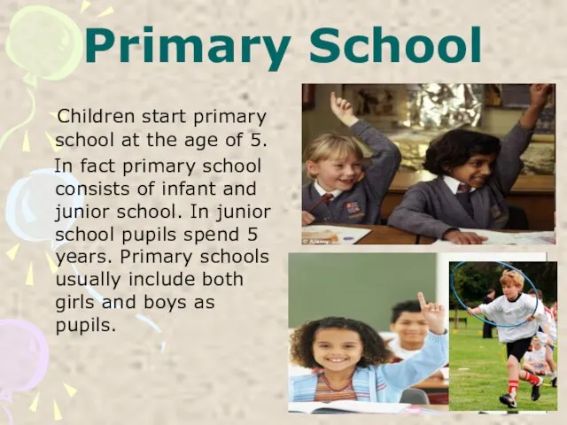 Primary School Children start primary school at the age of 5. In