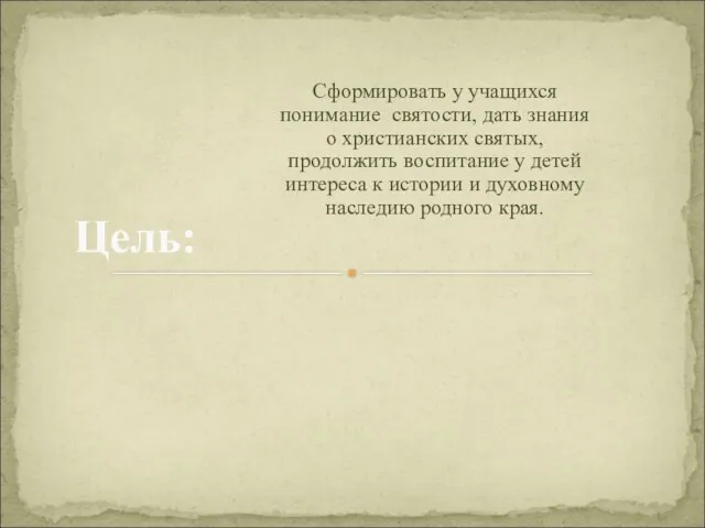 Сформировать у учащихся понимание святости, дать знания о христианских святых, продолжить воспитание