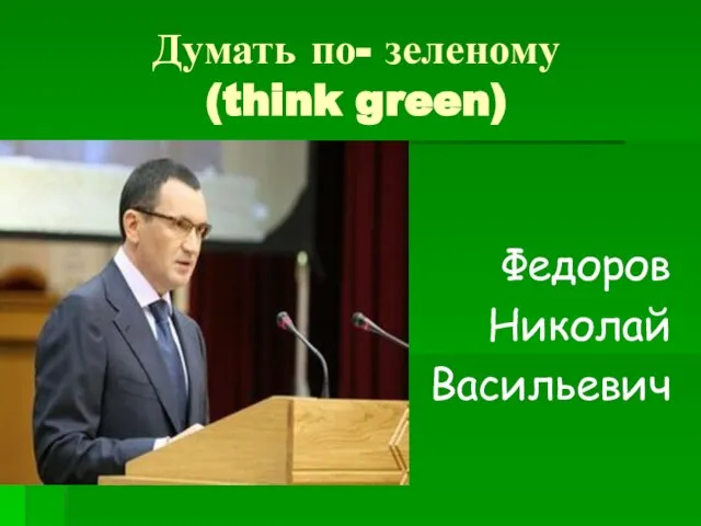 Думать по- зеленому (think green) Федоров Николай Васильевич