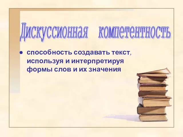 способность создавать текст, используя и интерпретируя формы слов и их значения Дискуссионная компетентность