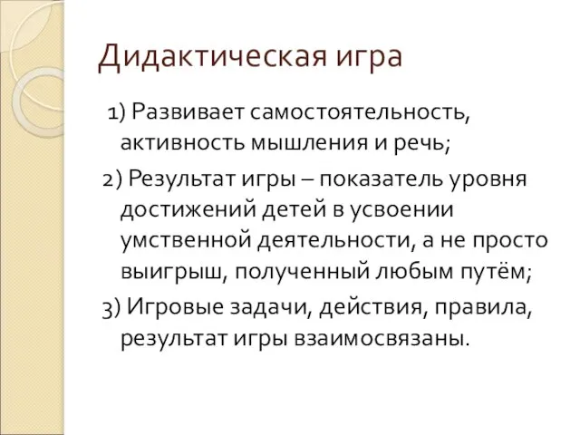 Дидактическая игра 1) Развивает самостоятельность, активность мышления и речь; 2) Результат игры