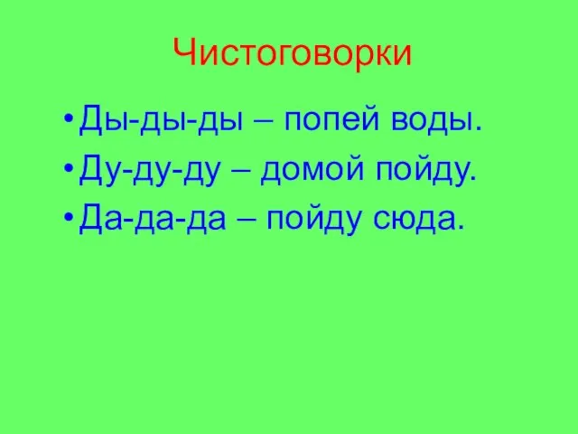 Чистоговорки Ды-ды-ды – попей воды. Ду-ду-ду – домой пойду. Да-да-да – пойду сюда.