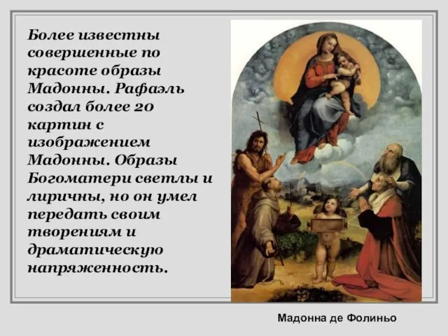 Более известны совершенные по красоте образы Мадонны. Рафаэль создал более 20 картин