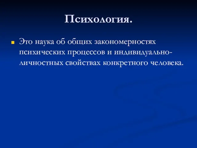 Психология. Это наука об общих закономерностях психических процессов и индивидуально-личностных свойствах конкретного человека.