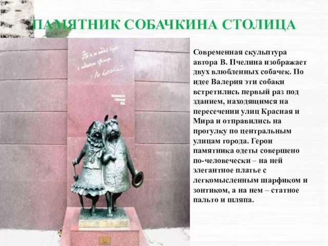 ПАМЯТНИК СОБАЧКИНА СТОЛИЦА Современная скульптура автора В. Пчелина изображает двух влюбленных собачек.