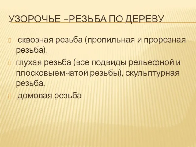 Узорочье –резьба по дереву сквозная резьба (пропильная и прорезная резьба), глухая резьба