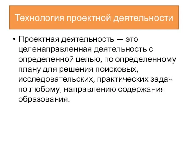 Технология проектной деятельности Проектная деятельность — это целенаправленная деятельность с определенной целью,