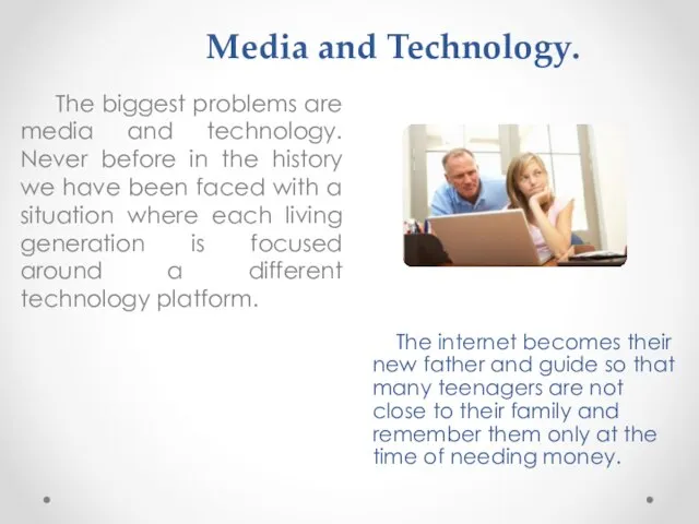 Media and Technology. The biggest problems are media and technology. Never before