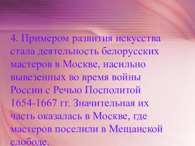 4. Примером развития искусства стала деятельность белорусских мастеров в Москве, насильно вывезенных