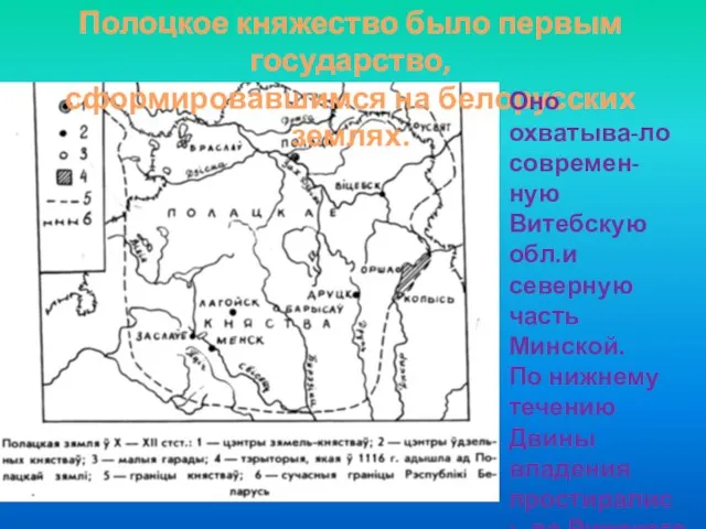 Полоцкое княжество было первым государство, сформировавшимся на белорусских землях. Оно охватыва-ло современ-ную