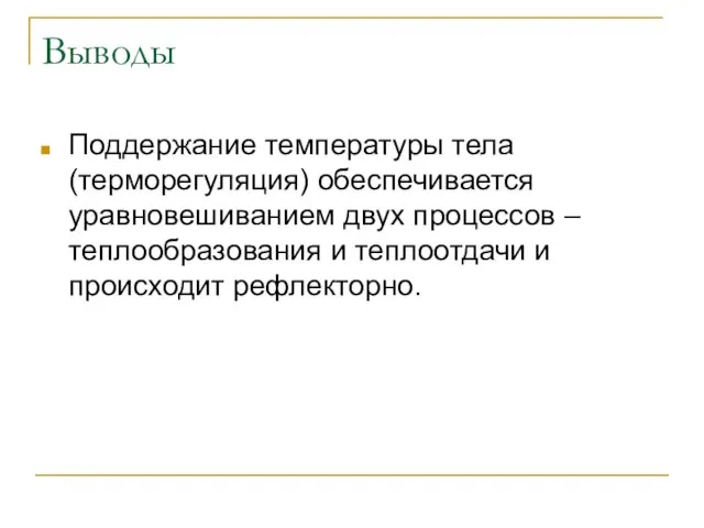 Выводы Поддержание температуры тела (терморегуляция) обеспечивается уравновешиванием двух процессов – теплообразования и теплоотдачи и происходит рефлекторно.