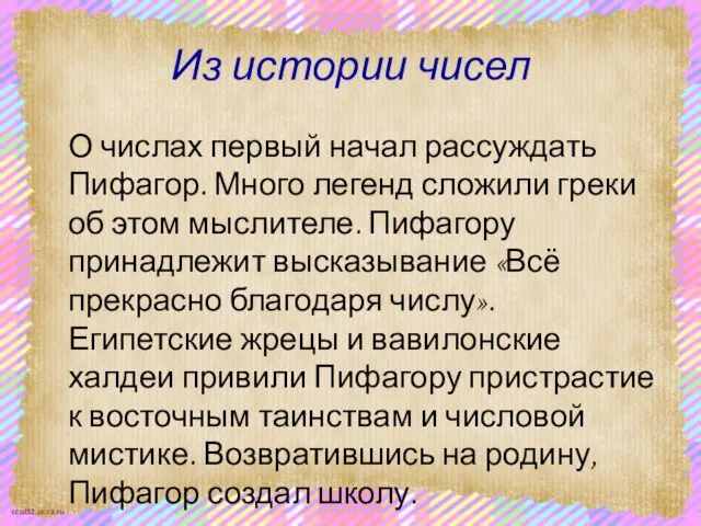 Из истории чисел О числах первый начал рассуждать Пифагор. Много легенд сложили