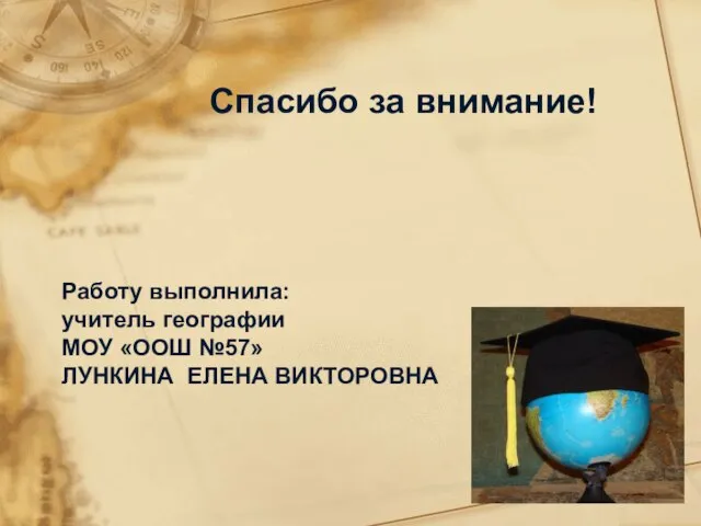 Спасибо за внимание! Работу выполнила: учитель географии МОУ «ООШ №57» ЛУНКИНА ЕЛЕНА ВИКТОРОВНА