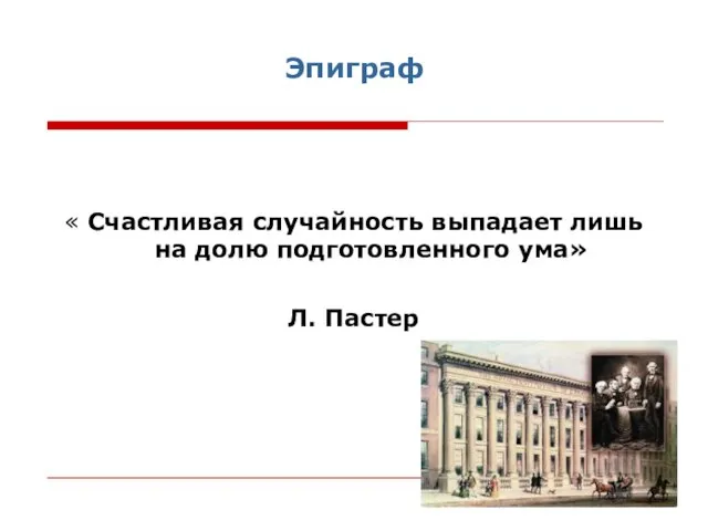 Эпиграф « Счастливая случайность выпадает лишь на долю подготовленного ума» Л. Пастер