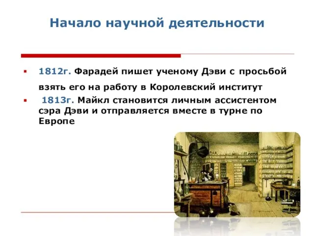 Начало научной деятельности 1812г. Фарадей пишет ученому Дэви с просьбой взять его