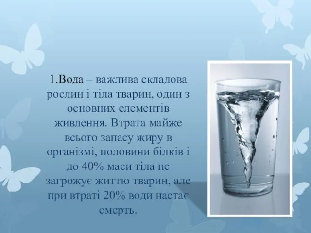 1.Вода – важлива складова рослин і тіла тварин, один з основних елементів