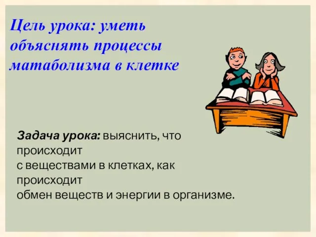 Цель урока: уметь объяснять процессы матаболизма в клетке Задача урока: выяснить, что