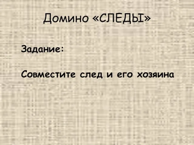 Домино «СЛЕДЫ» Задание: Совместите след и его хозяина