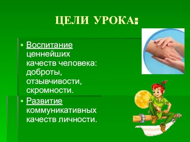 ЦЕЛИ УРОКА: Воспитание ценнейших качеств человека: доброты, отзывчивости, скромности. Развитие коммуникативных качеств личности.