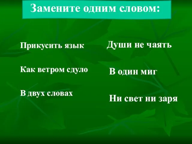 Замените одним словом: Прикусить язык Как ветром сдуло В двух словах Души